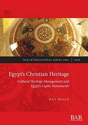 Egypt's Christian Heritage: Cultural Heritage Management and Egypt's Coptic Monuments (2983) (BAR International)
