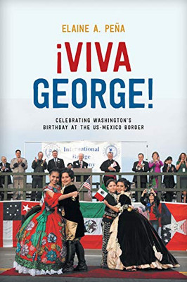 Viva George!: Celebrating Washingtons Birthday at the US-Mexico Border