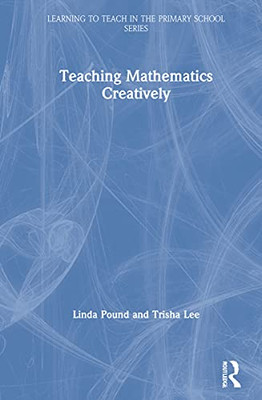 Teaching Mathematics Creatively (Learning to Teach in the Primary School Series)