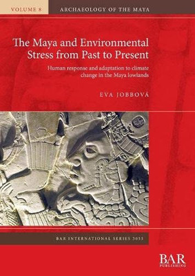 The Maya and Environmental Stress from Past to Present: Human response and adaptation to climate change in the Maya lowlands