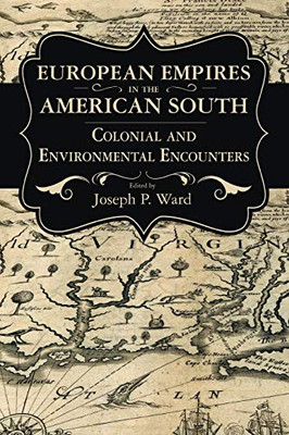 European Empires in the American South: Colonial and Environmental Encounters (Chancellor Porter L. Fortune Symposium in Southern History Series)
