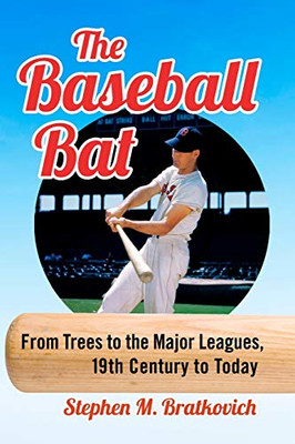 The Baseball Bat: From Trees to the Major Leagues, 19th Century to Today