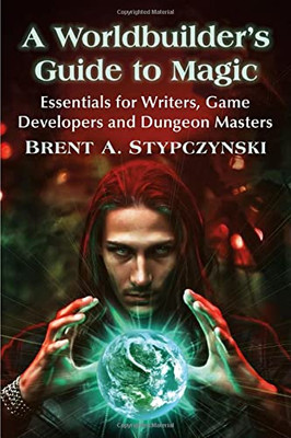A Worldbuilder's Guide to Magic: Essentials for Writers, Game Developers and Dungeon Masters