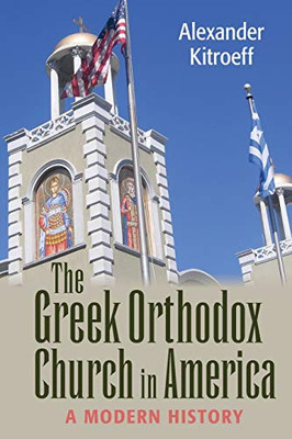 The Greek Orthodox Church in America: A Modern History (NIU Series in Orthodox Christian Studies)