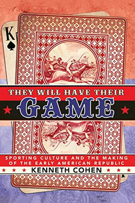 They Will Have Their Game: Sporting Culture and the Making of the Early American Republic