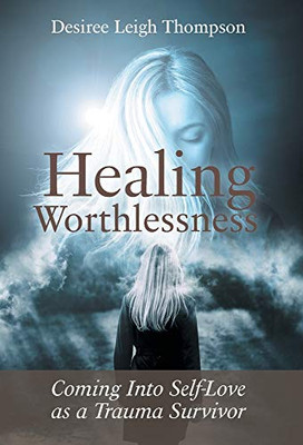 Healing Worthlessness: Coming Into Self-Love as a Trauma Survivor