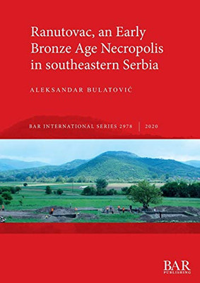 Ranutovac, an Early Bronze Age Necropolis in southeastern Serbia (2978) (BAR International)