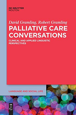 Palliative Care Conversations: Clinical and Applied Linguistic Perspectives (Language and Social Life [lsl])
