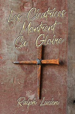 Les Cicatrices Montrent Sa Gloire (French Edition)