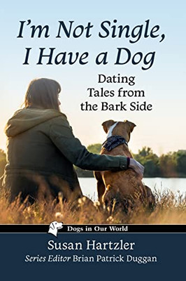 I'm Not Single, I Have a Dog: Dating Tales from the Bark Side (Dogs in Our World)