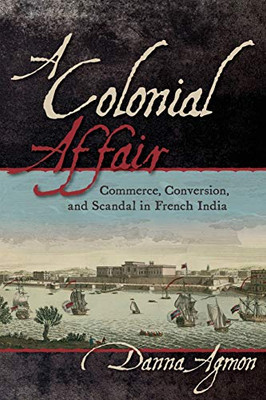 A Colonial Affair: Commerce, Conversion, and Scandal in French India