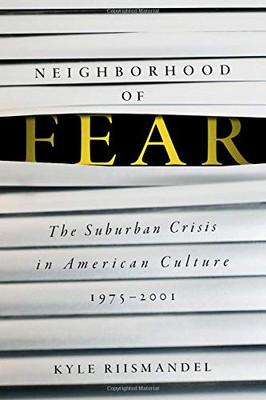 Neighborhood of Fear: The Suburban Crisis in American Culture, 19752001
