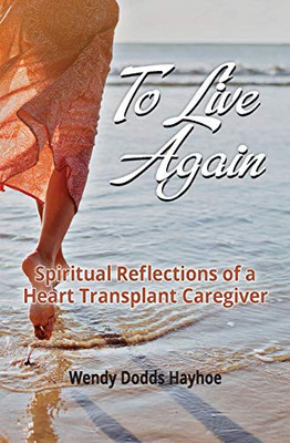 To Live Again: Spiritual Reflections of a Heart Transplant Caregiver
