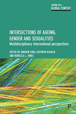 Intersections of Ageing, Gender and Sexualities: Multidisciplinary International Perspectives (Ageing in a Global Context)