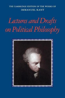 Kant: Lectures and Drafts on Political Philosophy (The Cambridge Edition of the Works of Immanuel Kant)