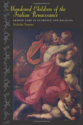 Abandoned Children of the Italian Renaissance: Orphan Care in Florence and Bologna (The Johns Hopkins University Studies in Historical and Political Science)