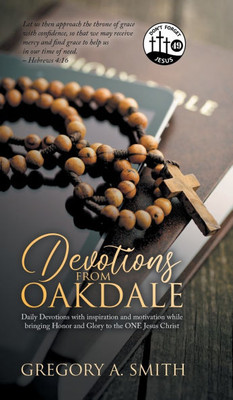Devotions from Oakdale: Daily Devotions with inspiration and Motivation While bringing Honor and Glory to The ONE Jesus Christ