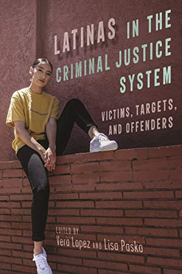 Latinas in the Criminal Justice System (Latina/o Sociology, 18)