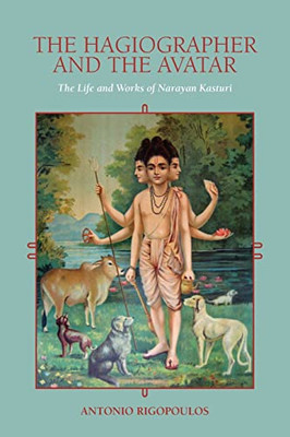 The Hagiographer and the Avatar: The Life and Works of Narayan Kasturi (Suny Religious Studies)
