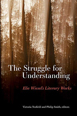 Struggle for Understanding, The: Elie Wiesel's Literary Works (SUNY series in Contemporary Jewish Literature and Culture)