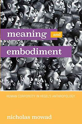 Meaning and Embodiment: Human Corporeity in Hegel's Anthropology