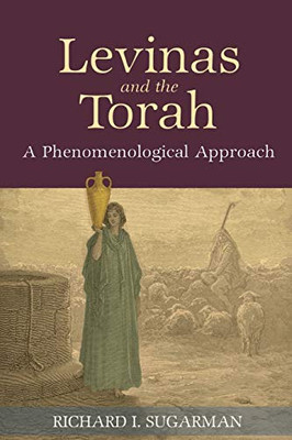 Levinas and the Torah: A Phenomenological Approach (SUNY series in Contemporary Jewish Thought)