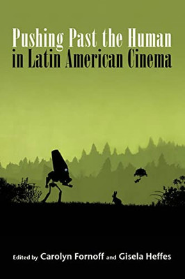 Pushing Past the Human in Latin American Cinema (Suny Latin American Cinema)