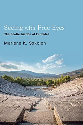 Seeing with Free Eyes: The Poetic Justice of Euripides (Suny Ancient Greek Philosophy)