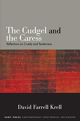 Cudgel and the Caress, The: Reflections on Cruelty and Tenderness (SUNY series in Contemporary Continental Philosophy)