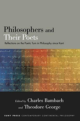 Philosophers and Their Poets: Reflections on the Poetic Turn in Philosophy since Kant (SUNY series in Contemporary Continental Philosophy)