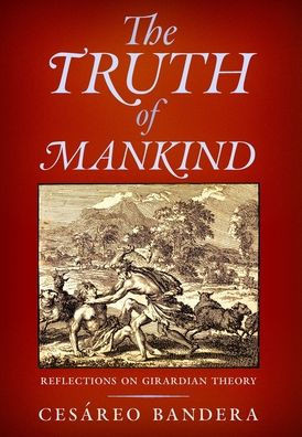 The Truth of Mankind: Reflections on Girardian Theory