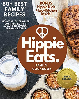Hippie Eats Family Cookbook: High-Vibe, Gluten-Free, Soy-Free, Refined-Sugar-Free & Vegan Friendly Flavorful Dishes