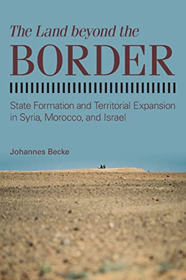 The Land Beyond the Border: State Formation and Territorial Expansion in Syria, Morocco, and Israel (Suny Comparative Politics)