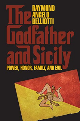 The Godfather and Sicily: Power, Honor, Family, and Evil (Suny Italian/American Culture)