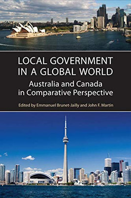 Local Government in a Global World: Australia and Canada in Comparative Perspective (IPAC Series in Public Management and Governance)