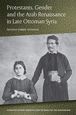 Protestants, Gender and the Arab Renaissance in Late Ottoman Syria (Alternative Histories)