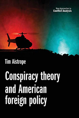 Conspiracy theory and American foreign policy (New Approaches to Conflict Analysis)
