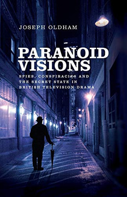 Paranoid visions: Spies, conspiracies and the secret state in British television drama Paranoid visions: Spies, conspiracies and the secret state in British television drama