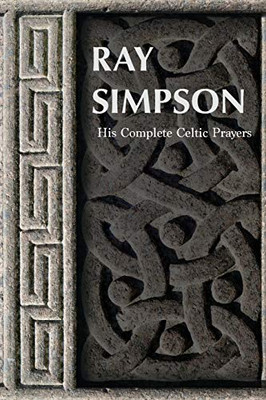Ray Simpson: His Complete Celtic Prayers (Prayers for...)