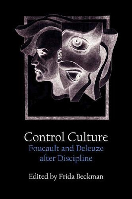 Control Culture: Foucault and Deleuze after Discipline