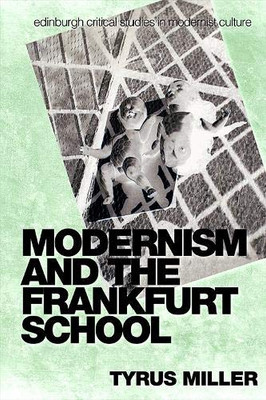 Modernism and the Frankfurt School (Edinburgh Critical Studies in Modernist Culture)