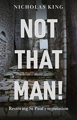 Not That Man!: Restoring St Paul's Reputation