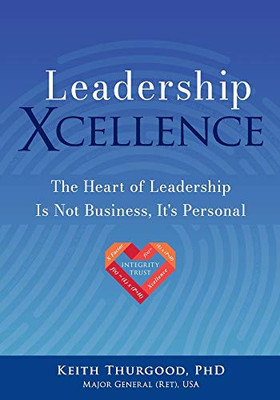 Leadership Xcellence: The Heart of Leadership Is Not Business, It's Personal