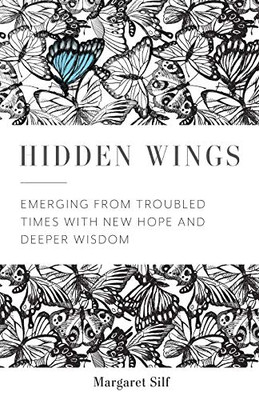 Hidden Wings: Emerging from Troubled Times with New Hope and Deeper Wisdom