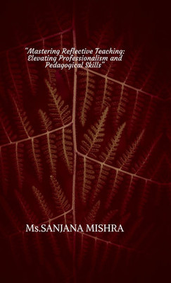 ""Mastering Reflective Teaching: Elevating Professionalism and Pedagogical Skills""