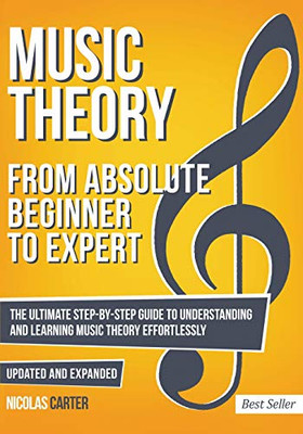 Music Theory: From Beginner to Expert - The Ultimate Step-By-Step Guide to Understanding and Learning Music Theory Effortlessly (Essential Learning Tools for Musicians)