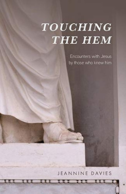 Touching the Hem: Encounters with Jesus by those who knew him