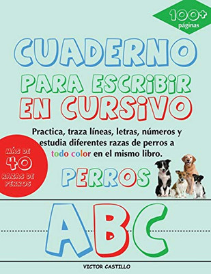 Cuaderno para escribir de "Perros" en Cursivo: Practica, traza líneas, letras, números y estudia diferentes razas de perros a todo color (Spanish Edition)