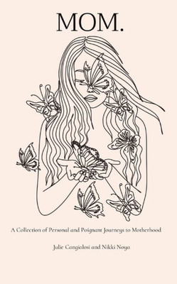 Mom.: A Collection of Personal and Poignant Journeys to Motherhood
