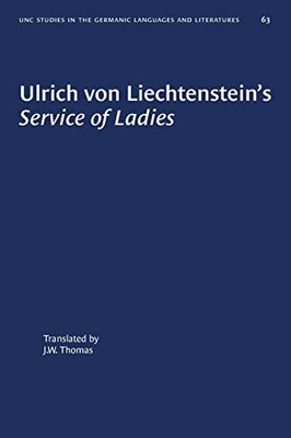 Ulrich von Liechtenstein's Service of Ladies (University of North Carolina Studies in Germanic Languages and Literature, 63)